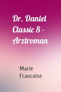 Dr. Daniel Classic 8 – Arztroman