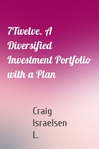 7Twelve. A Diversified Investment Portfolio with a Plan