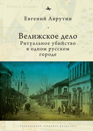 Обложка книги «Велижское дело. Ритуальное убийство в одном русском городе» — Евгений Аврутин
