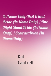In Name Only: Best Friend Bride (In Name Only) / One Night Stand Bride (In Name Only) / Contract Bride (In Name Only)