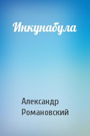 Обложка книги «Инкунабула» — Александр Романовский