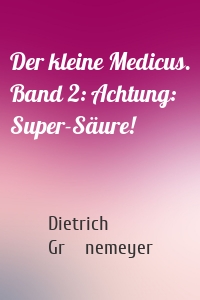 Der kleine Medicus. Band 2: Achtung: Super-Säure!