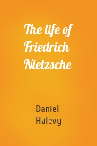 The life of Friedrich Nietzsche