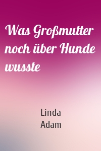 Was Großmutter noch über Hunde wusste