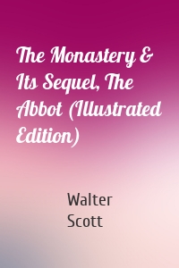 The Monastery & Its Sequel, The Abbot (Illustrated Edition)