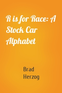 R is for Race: A Stock Car Alphabet