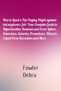 How to Land a Top-Paying Flight systems test engineers Job: Your Complete Guide to Opportunities, Resumes and Cover Letters, Interviews, Salaries, Promotions, What to Expect From Recruiters and More