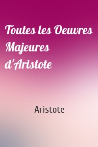 Toutes les Oeuvres Majeures d'Aristote