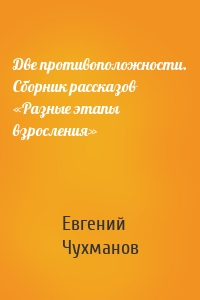 Две противоположности. Сборник рассказов «Разные этапы взросления»