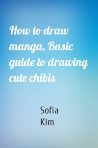 How to draw manga, Basic guide to drawing cute chibis