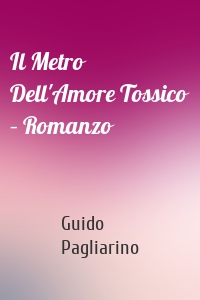 Il Metro Dell'Amore Tossico – Romanzo