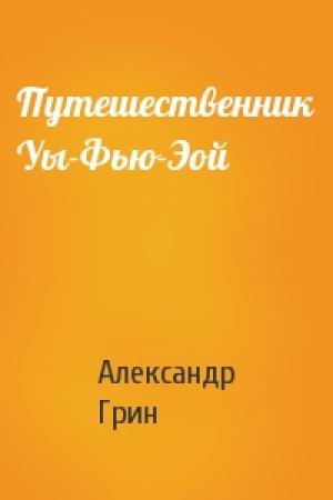 Обложка книги «Путешественник Уы-Фью-Эой» — Александр Грин