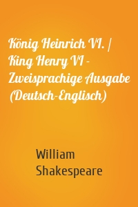 König Heinrich VI. / King Henry VI - Zweisprachige Ausgabe (Deutsch-Englisch)