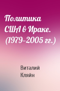 Политика США в Ираке. (1979—2005 гг.)