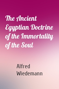 The Ancient Egyptian Doctrine of the Immortality of the Soul