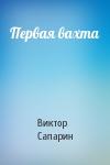 Виктор Сапарин - Первая вахта