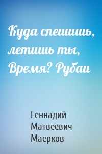 Куда спешишь, летишь ты, Время? Рубаи