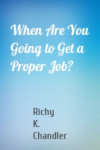 When Are You Going to Get a Proper Job?