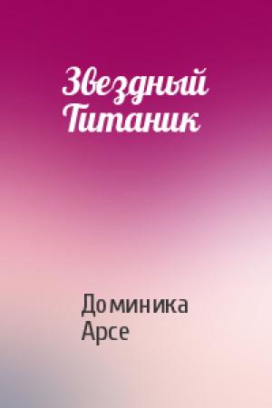 Обложка книги «Звездный Титаник» — Доминика Арсе