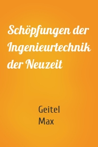 Schöpfungen der Ingenieurtechnik der Neuzeit