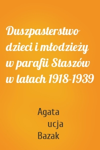 Duszpasterstwo dzieci i młodzieży w parafii Staszów w latach 1918-1939