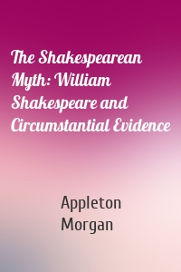 The Shakespearean Myth: William Shakespeare and Circumstantial Evidence