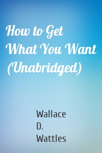 How to Get What You Want (Unabridged)