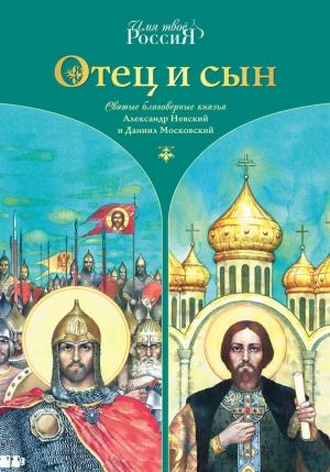 Обложка книги «Отец и сын. Святые благоверные князья Александр Невский и Даниил Московский» — Александр Ананичев