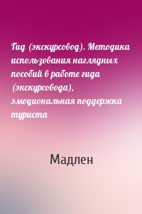 Гид (экскурсовод). Методика использования наглядных пособий в работе гида (экскурсовода), эмоциональная поддержка туриста