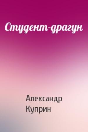 Обложка книги «Студент-драгун» — Александр Куприн