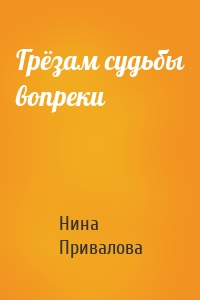 Грёзам судьбы вопреки