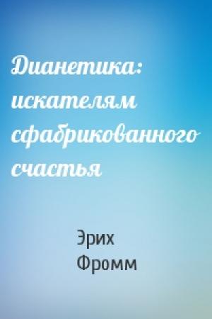 Обложка книги «Дианетика: искателям сфабрикованного счастья» — Эрих Фромм