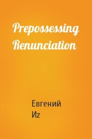 Обложка книги «Prepossessing Renunciation» — Евгений Иz