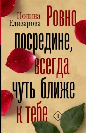 Обложка книги «Ровно посредине, всегда чуть ближе к тебе» — Полина Елизарова