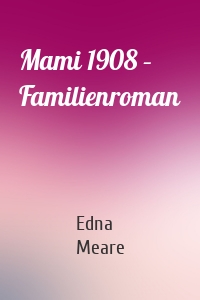 Mami 1908 – Familienroman