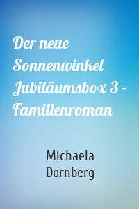Der neue Sonnenwinkel Jubiläumsbox 3 – Familienroman