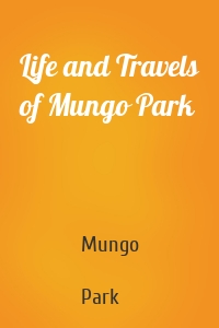 Life and Travels of Mungo Park