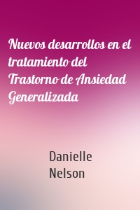 Nuevos desarrollos en el tratamiento del Trastorno de Ansiedad Generalizada