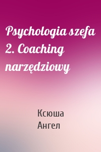 Psychologia szefa 2. Coaching narzędziowy