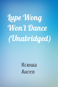 Lupe Wong Won't Dance (Unabridged)