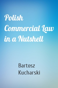 Polish Commercial Law in a Nutshell