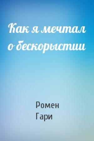 Обложка книги «Как я мечтал о бескорыстии» — Ромен Гари