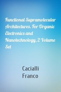 Functional Supramolecular Architectures. For Organic Electronics and Nanotechnology, 2 Volume Set