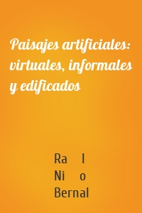 Paisajes artificiales: virtuales, informales y edificados