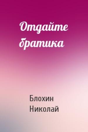 Обложка книги «Отдайте братика» — Блохин Николай