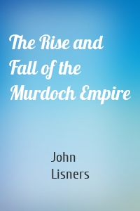The Rise and Fall of the Murdoch Empire