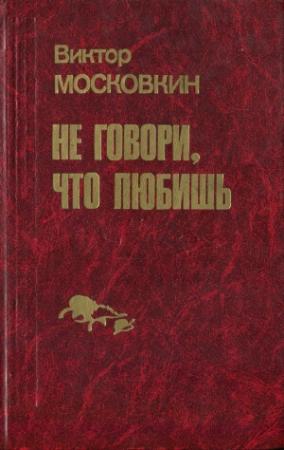 Обложка книги «Ремесленники. Дорога в длинный день. Не говори, что любишь: Повести» — Виктор Московкин