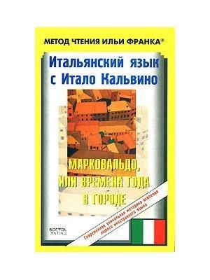 Обложка книги «Итальянский язык с Итало Кальвино. Марковальдо, или времена года в городе / Italo Calvino. Marcovaldo ovvero Le stagioni in città» — Итало Кальвино, Илья Франк