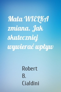 Mała WIELKA zmiana. Jak skuteczniej wywierać wpływ