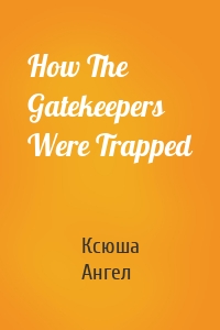 How The Gatekeepers Were Trapped